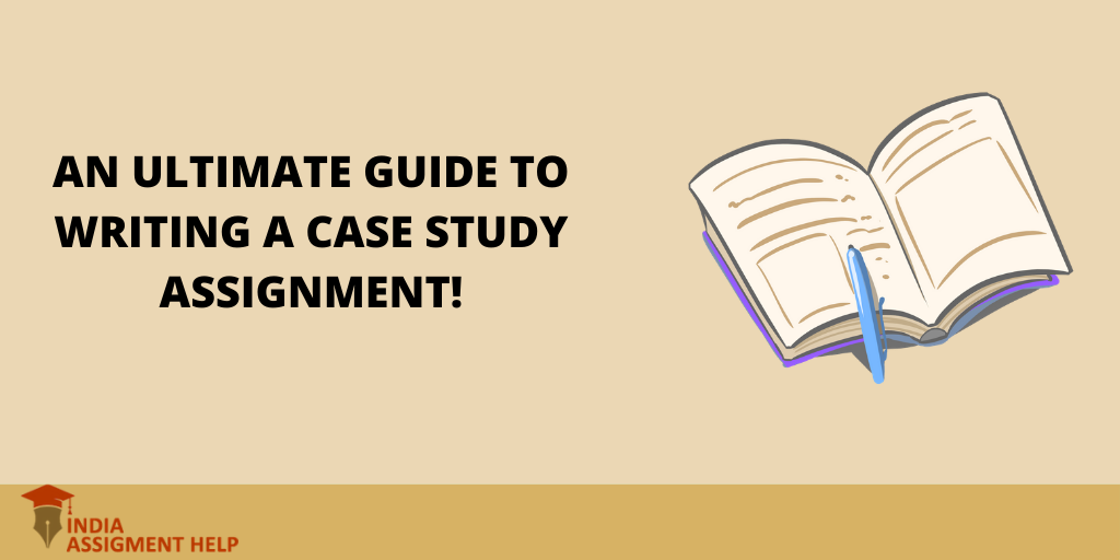 An Ultimate Guide to Writing a Case Study Assignment!