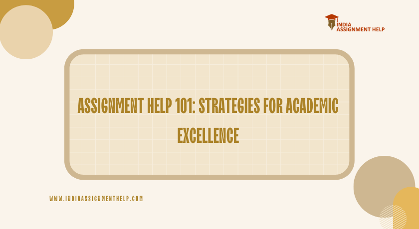 Assignment Help 101: Strategies for Academic Excellence