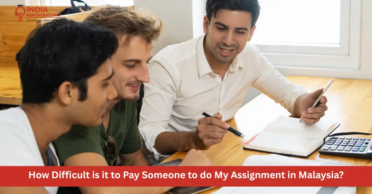 How Difficult is it to Pay Someone to do My Assignment in Malaysia?